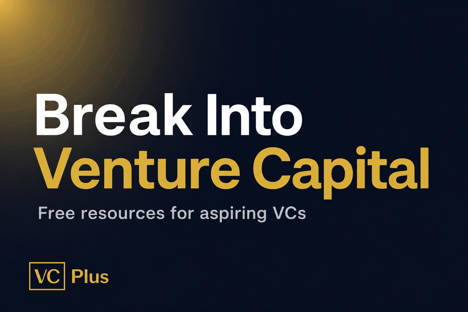Details Vc Break Into VC: Free Resources for Aspiring Venture Capitalists | VC Plus
